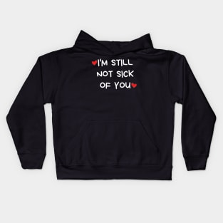 I'm Still Not Sick Of You. Funny Valentines Day Quote. Kids Hoodie